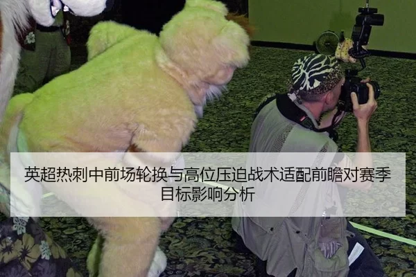 英超热刺中前场轮换与高位压迫战术适配前瞻对赛季目标影响分析